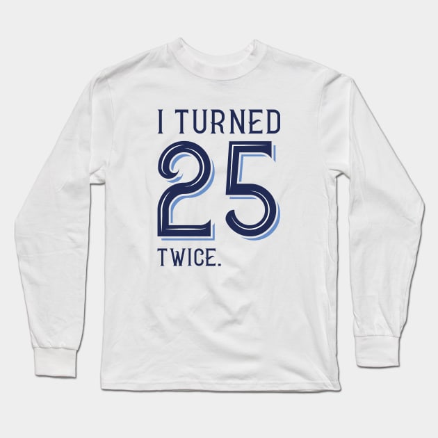 I Turned 25 Twice Long Sleeve T-Shirt by Cherrific